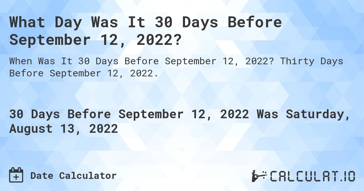 What Day Was It 30 Days Before September 12, 2022?. Thirty Days Before September 12, 2022.