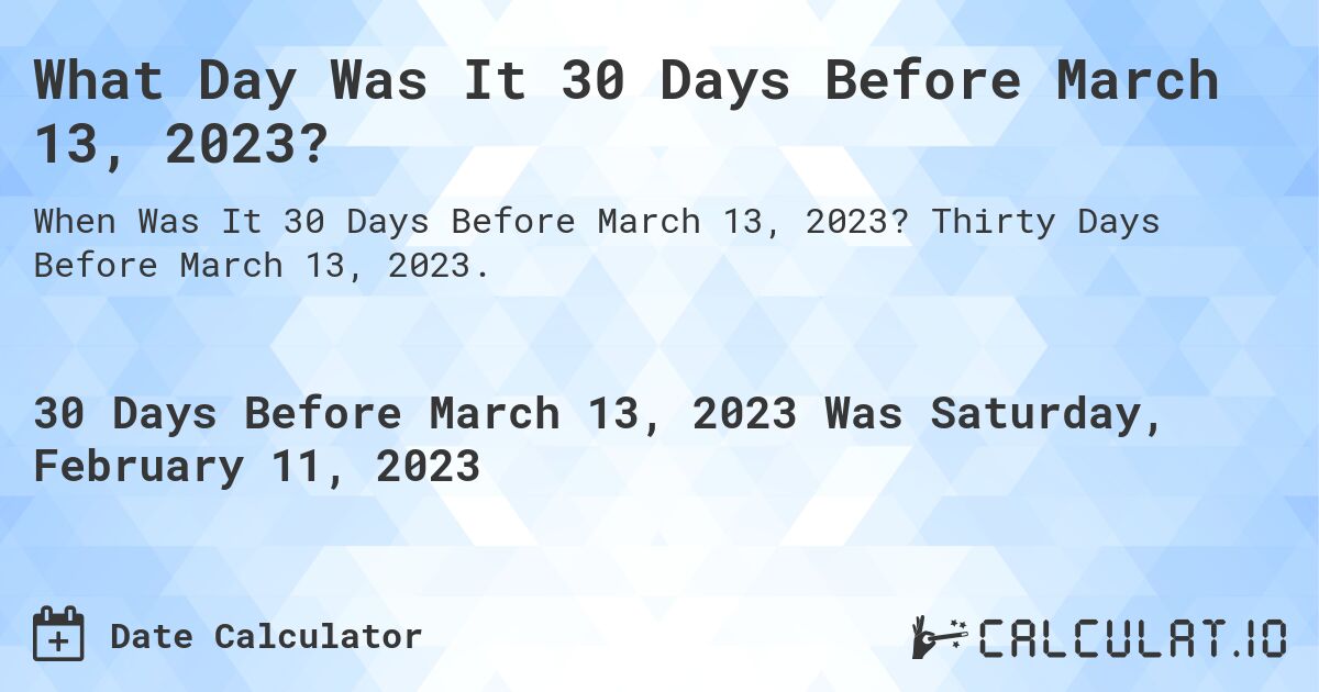 What Day Was It 30 Days Before March 13, 2023?. Thirty Days Before March 13, 2023.