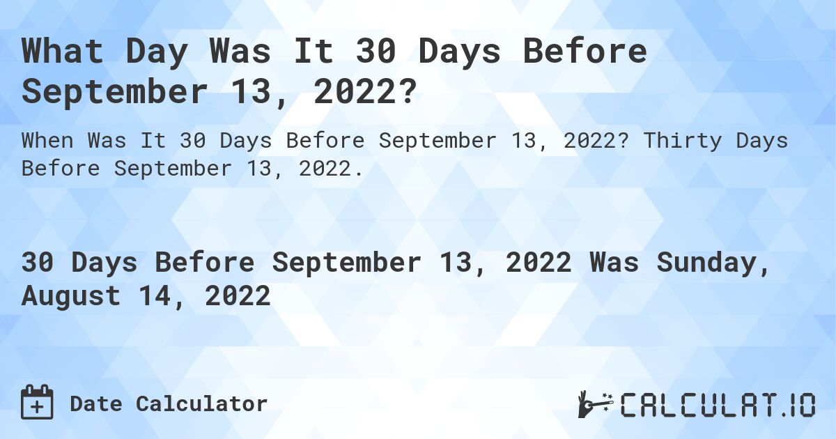 What Day Was It 30 Days Before September 13, 2022?. Thirty Days Before September 13, 2022.