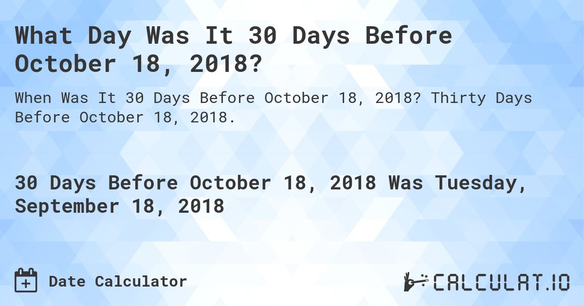What Day Was It 30 Days Before October 18, 2018?. Thirty Days Before October 18, 2018.