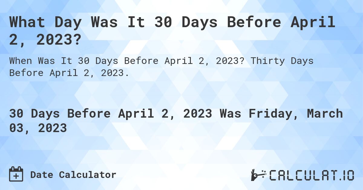 What Day Was It 30 Days Before April 2, 2023?. Thirty Days Before April 2, 2023.