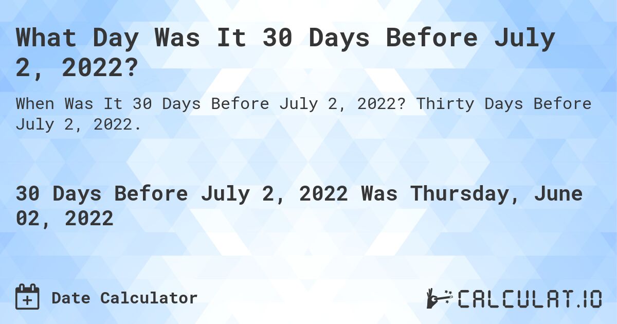 What Day Was It 30 Days Before July 2, 2022?. Thirty Days Before July 2, 2022.