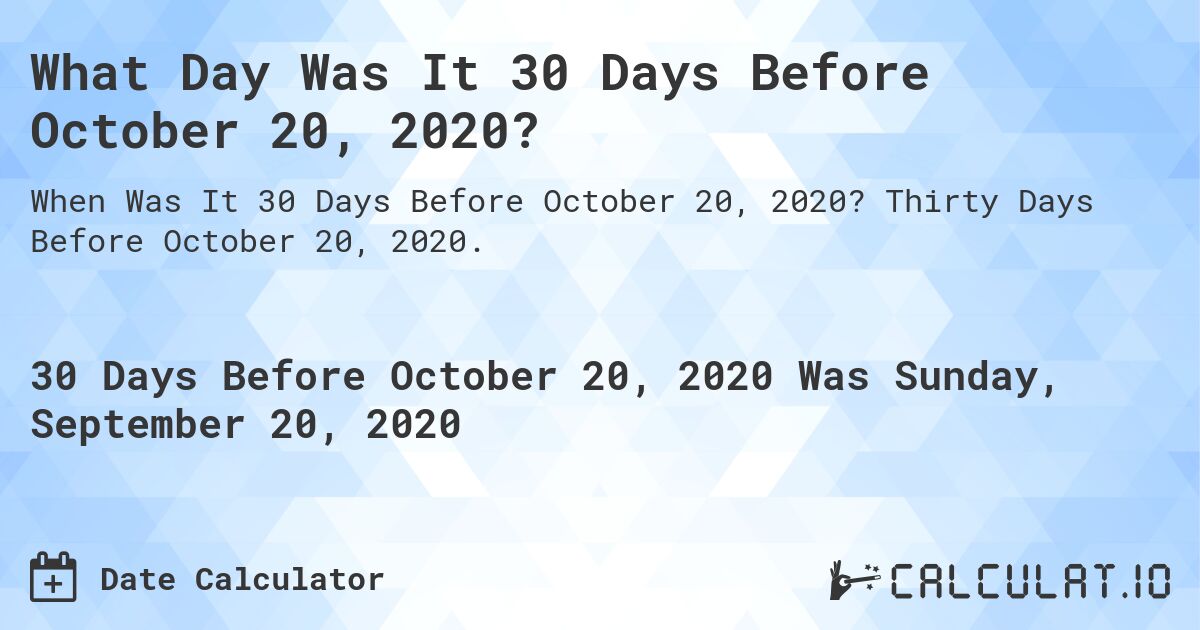What Day Was It 30 Days Before October 20, 2020?. Thirty Days Before October 20, 2020.