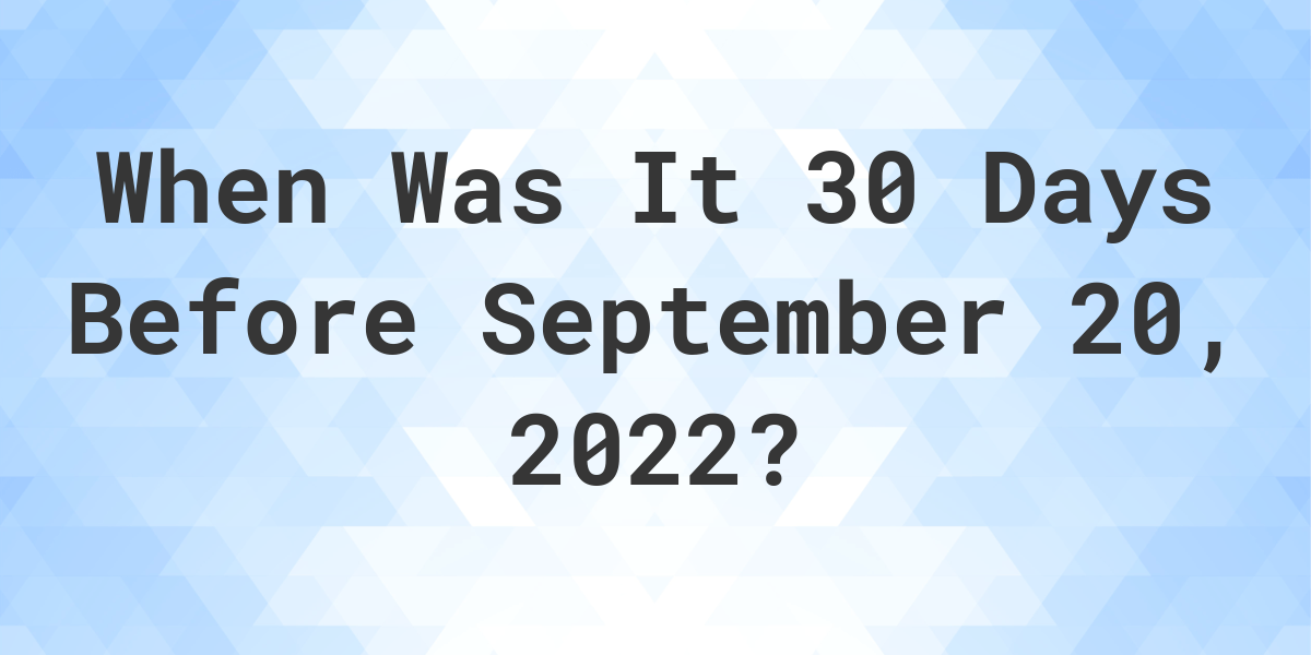 What Was The Date 30 Days Before September 20, 2022? Calculatio