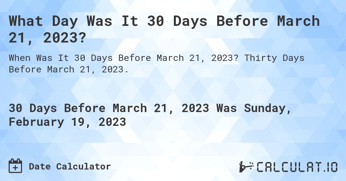 What Day Was It 30 Days Before March 21, 2023?. Thirty Days Before March 21, 2023.