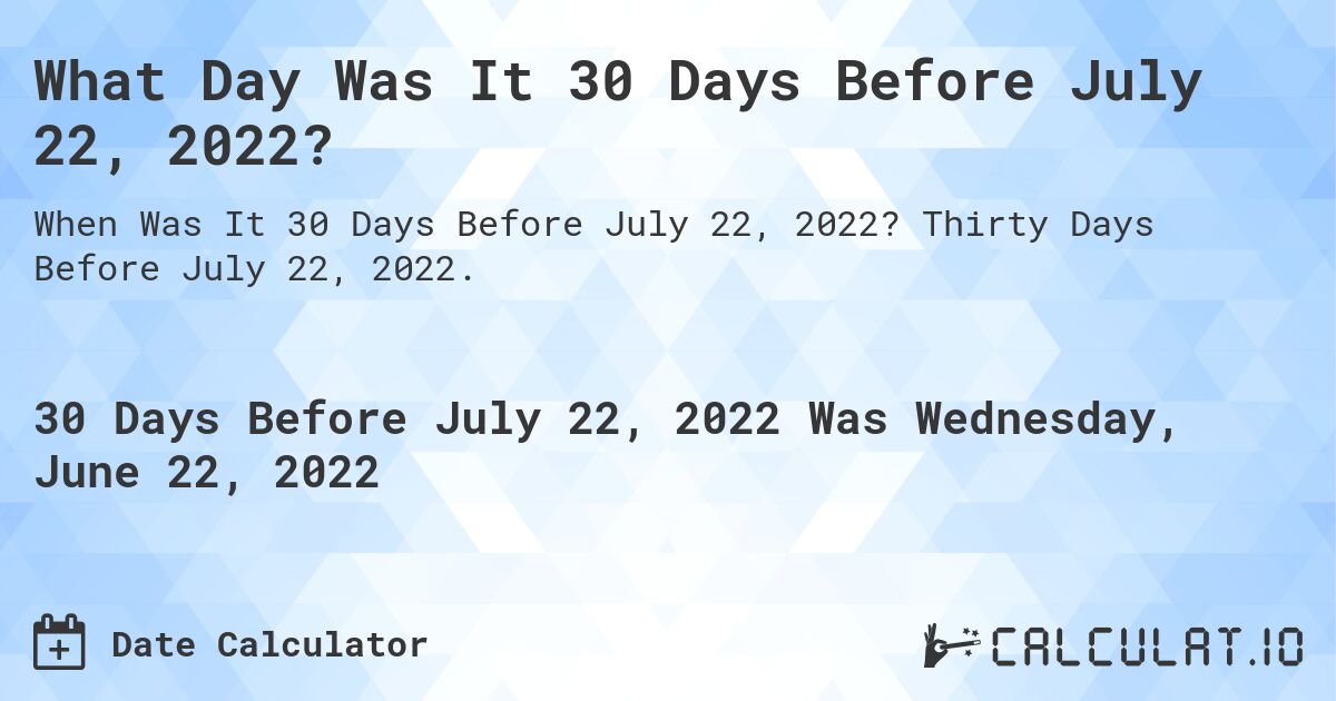 What Day Was It 30 Days Before July 22, 2022?. Thirty Days Before July 22, 2022.