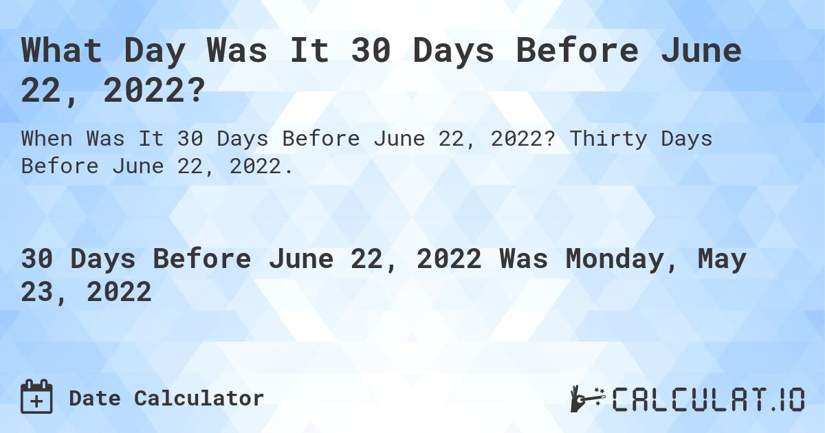 What Day Was It 30 Days Before June 22, 2022?. Thirty Days Before June 22, 2022.