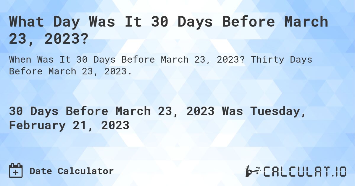 What Day Was It 30 Days Before March 23, 2023?. Thirty Days Before March 23, 2023.