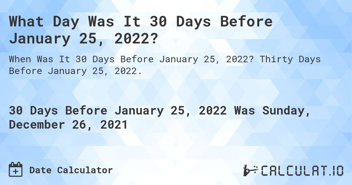 What Day Was It 30 Days Before January 25, 2022?. Thirty Days Before January 25, 2022.