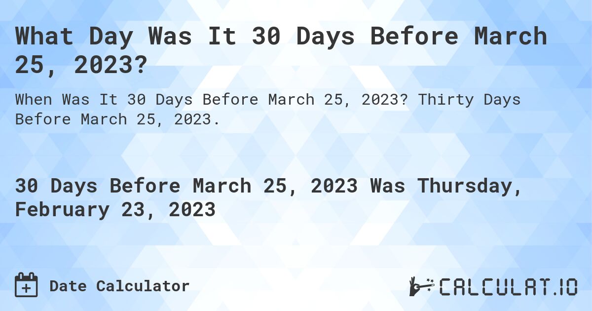 What Day Was It 30 Days Before March 25, 2023?. Thirty Days Before March 25, 2023.