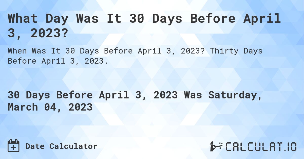 What Day Was It 30 Days Before April 3, 2023?. Thirty Days Before April 3, 2023.