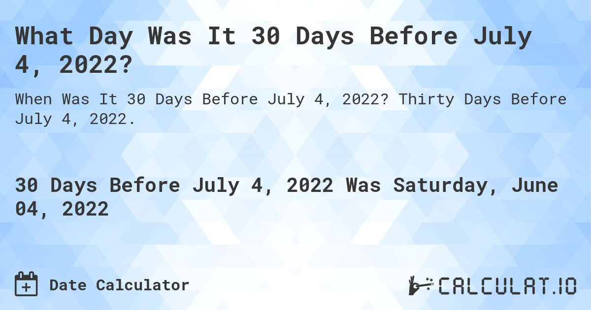 What Day Was It 30 Days Before July 4, 2022?. Thirty Days Before July 4, 2022.