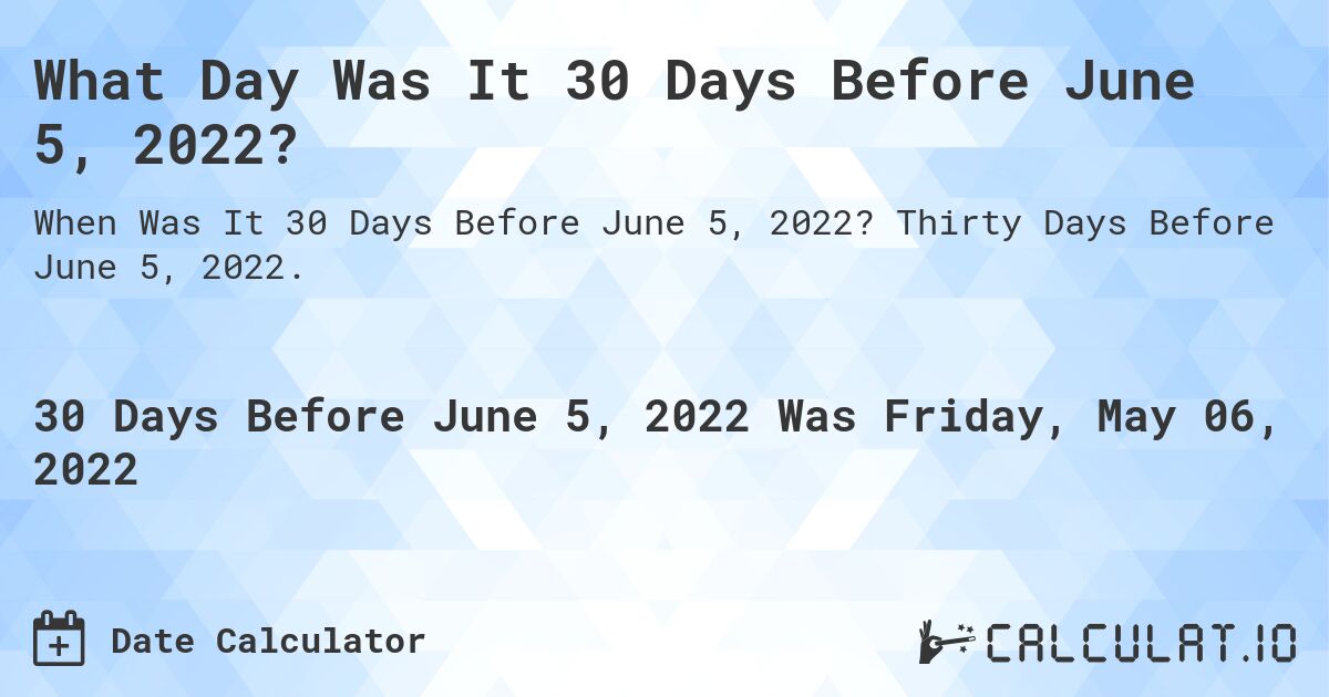 What Day Was It 30 Days Before June 5, 2022?. Thirty Days Before June 5, 2022.