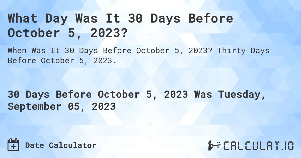 What Day Was It 30 Days Before October 5, 2023?. Thirty Days Before October 5, 2023.
