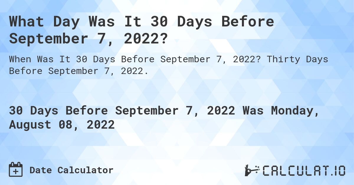 What Was The Date 30 Days Before September 07 2022 Calculatio