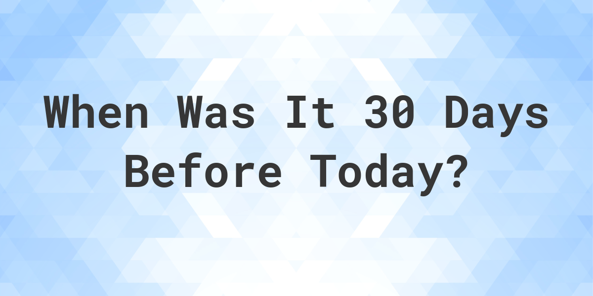 What Day Was It 30 Days Ago From Today? Calculatio