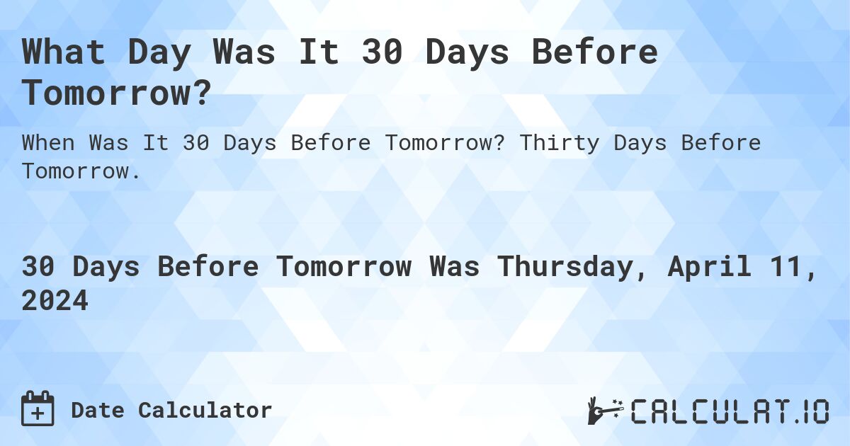 What Day Was It 30 Days Before Tomorrow?. Thirty Days Before Tomorrow.