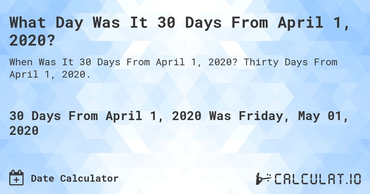 What Day Was It 30 Days From April 1, 2020?. Thirty Days From April 1, 2020.