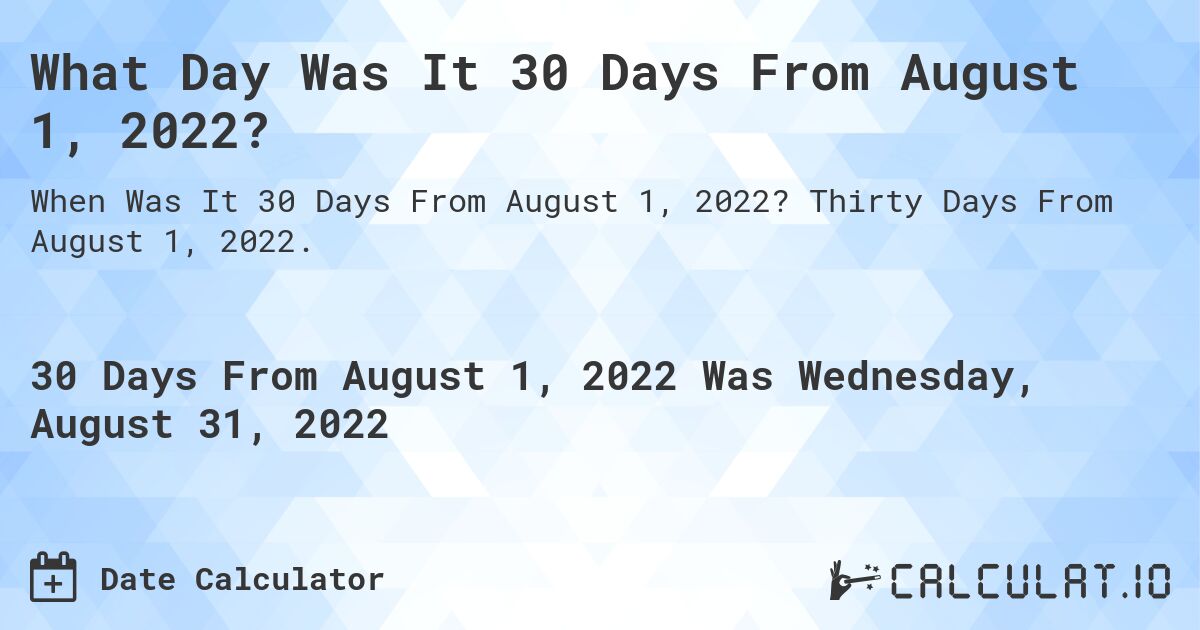 What Day Was It 30 Days From August 1, 2022?. Thirty Days From August 1, 2022.