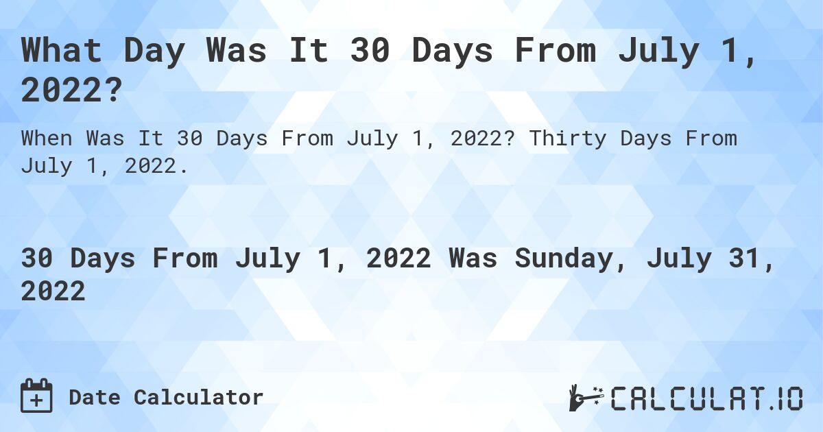 What Day Was It 30 Days From July 1, 2022?. Thirty Days From July 1, 2022.