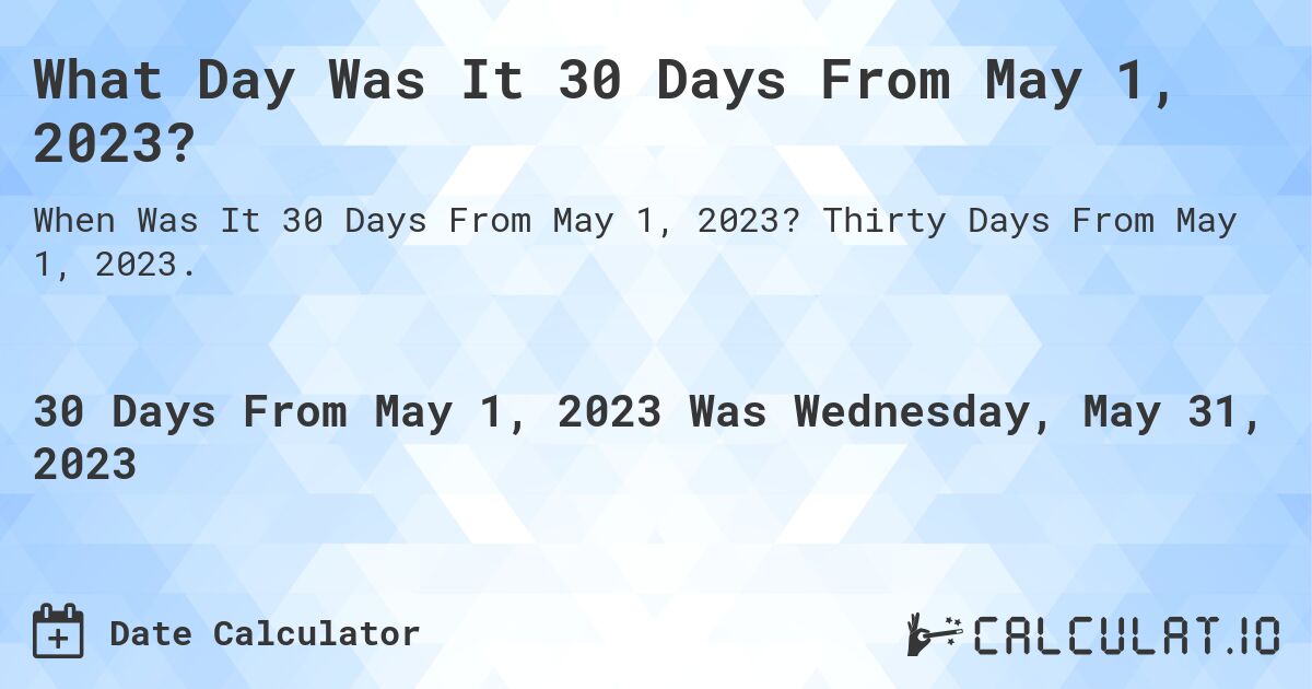 What Day Was It 30 Days From May 1, 2023?. Thirty Days From May 1, 2023.