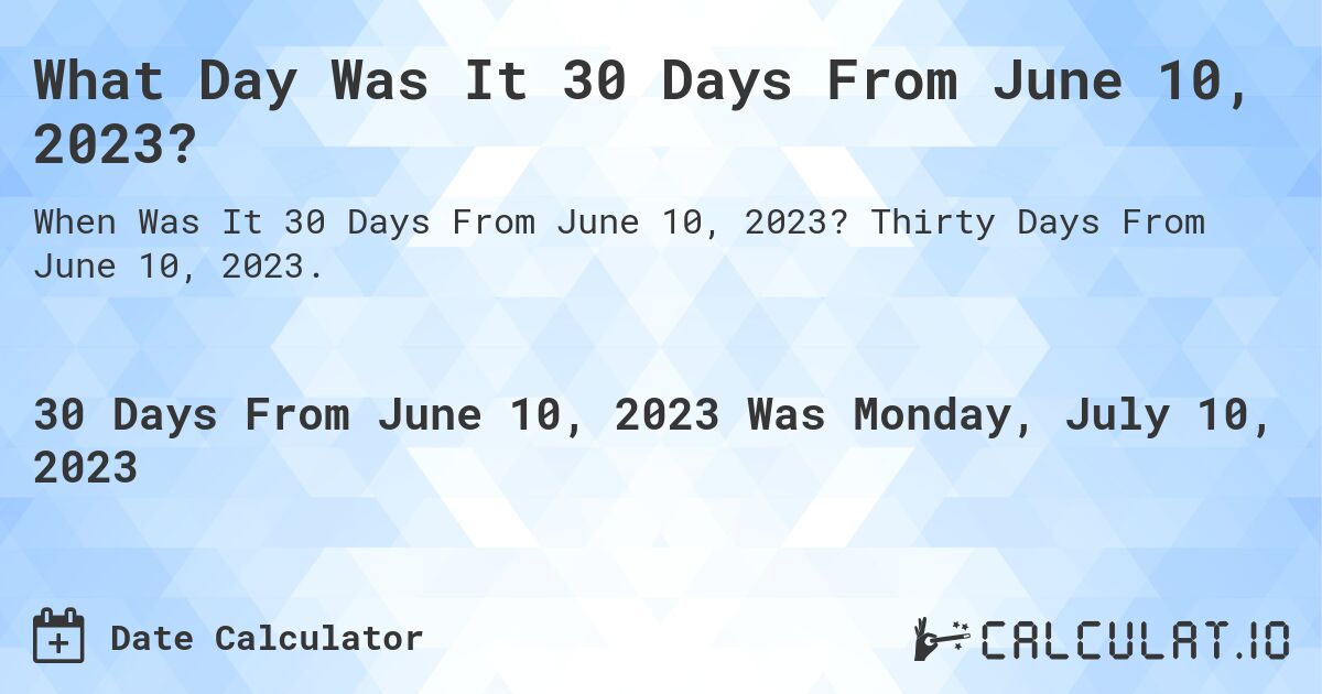 What Day Was It 30 Days From June 10, 2023?. Thirty Days From June 10, 2023.