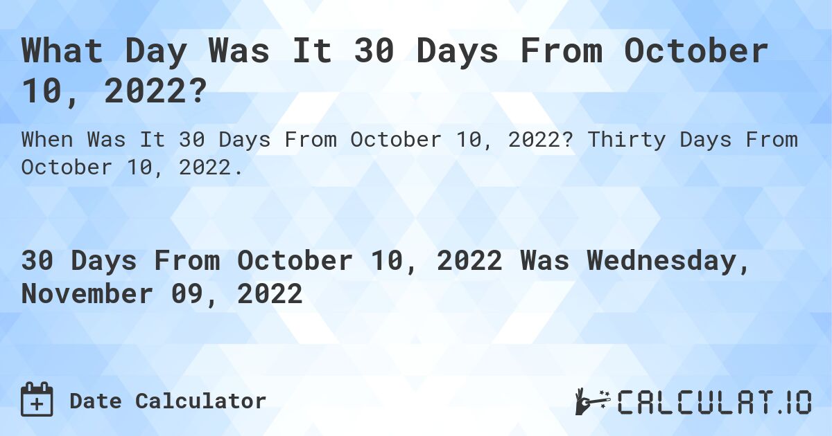 What Day Was It 30 Days From October 10, 2022?. Thirty Days From October 10, 2022.