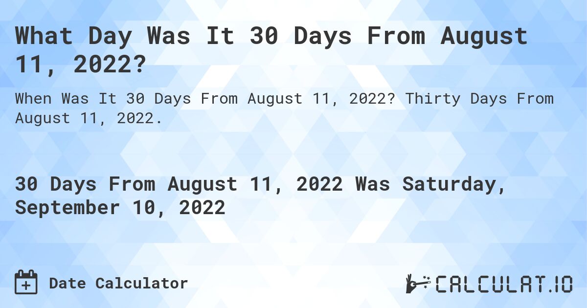 What Day Was It 30 Days From August 11, 2022?. Thirty Days From August 11, 2022.