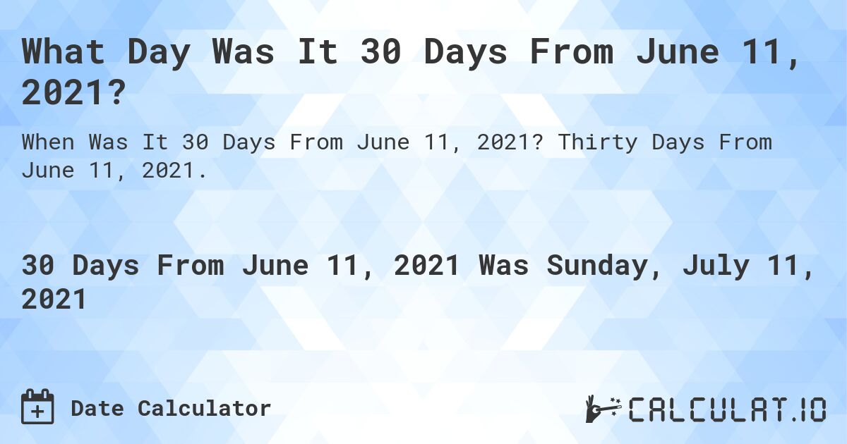 What Day Was It 30 Days From June 11, 2021?. Thirty Days From June 11, 2021.