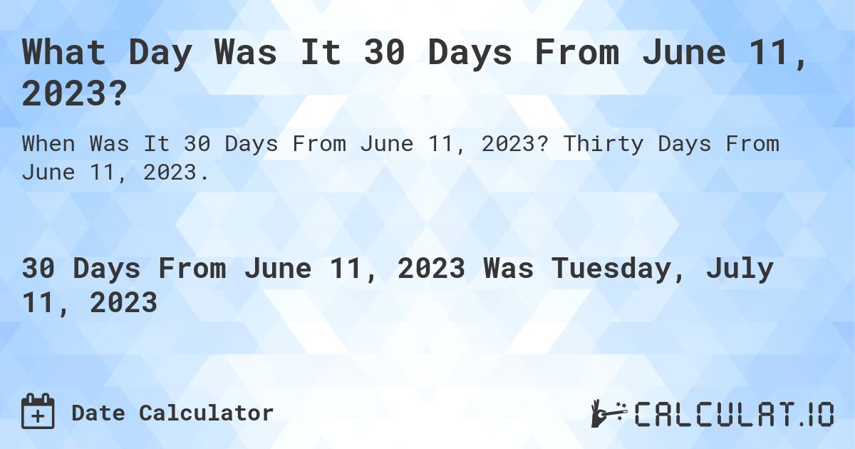 What Day Was It 30 Days From June 11, 2023?. Thirty Days From June 11, 2023.