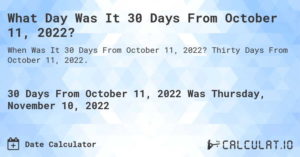 What Day Was It 30 Days From October 11, 2022?. Thirty Days From October 11, 2022.