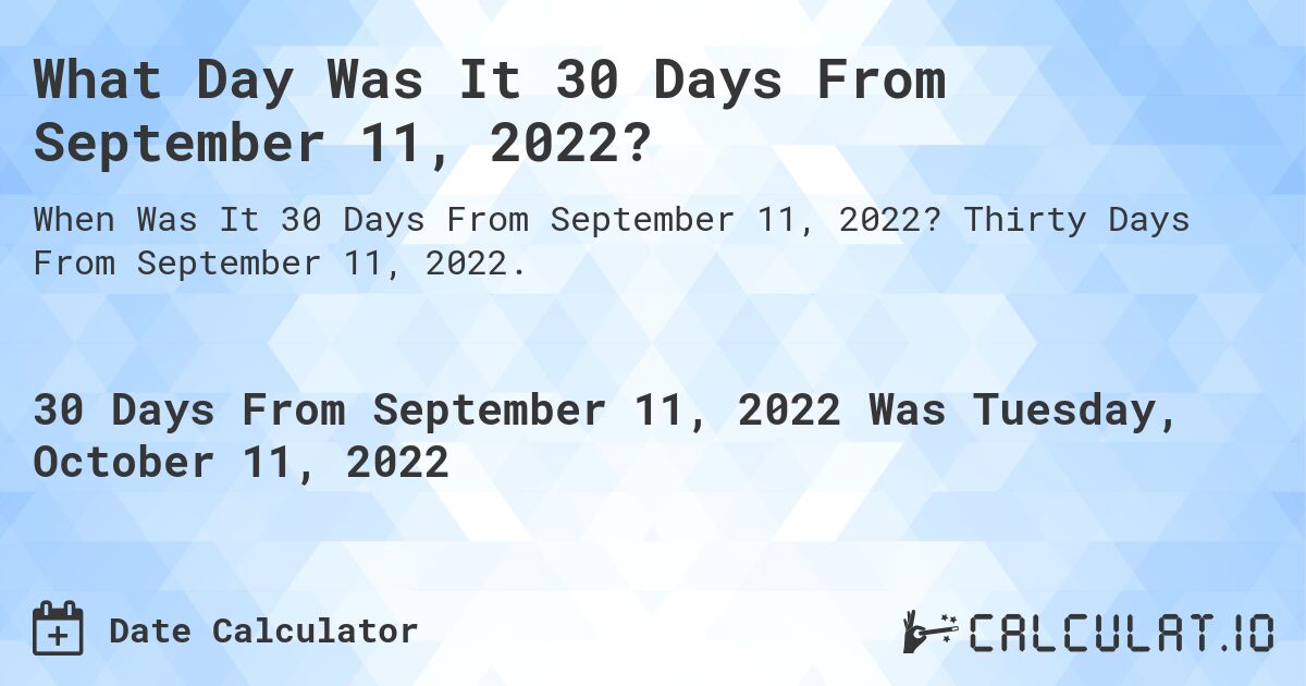 What Day Was It 30 Days From September 11, 2022?. Thirty Days From September 11, 2022.