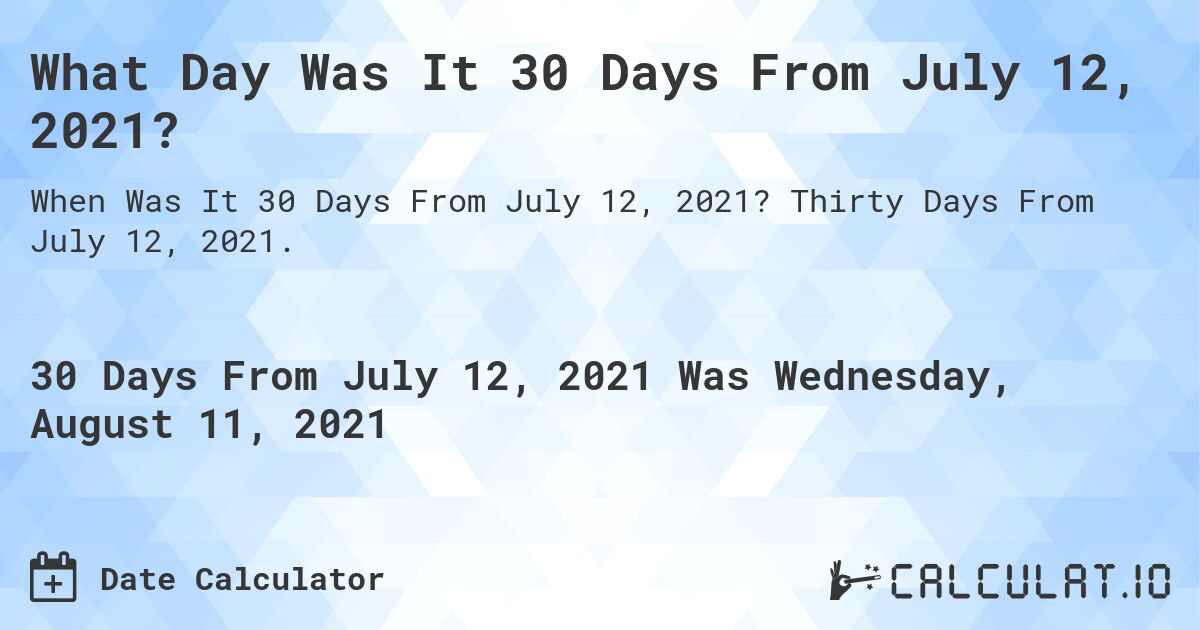 What Day Was It 30 Days From July 12, 2021?. Thirty Days From July 12, 2021.