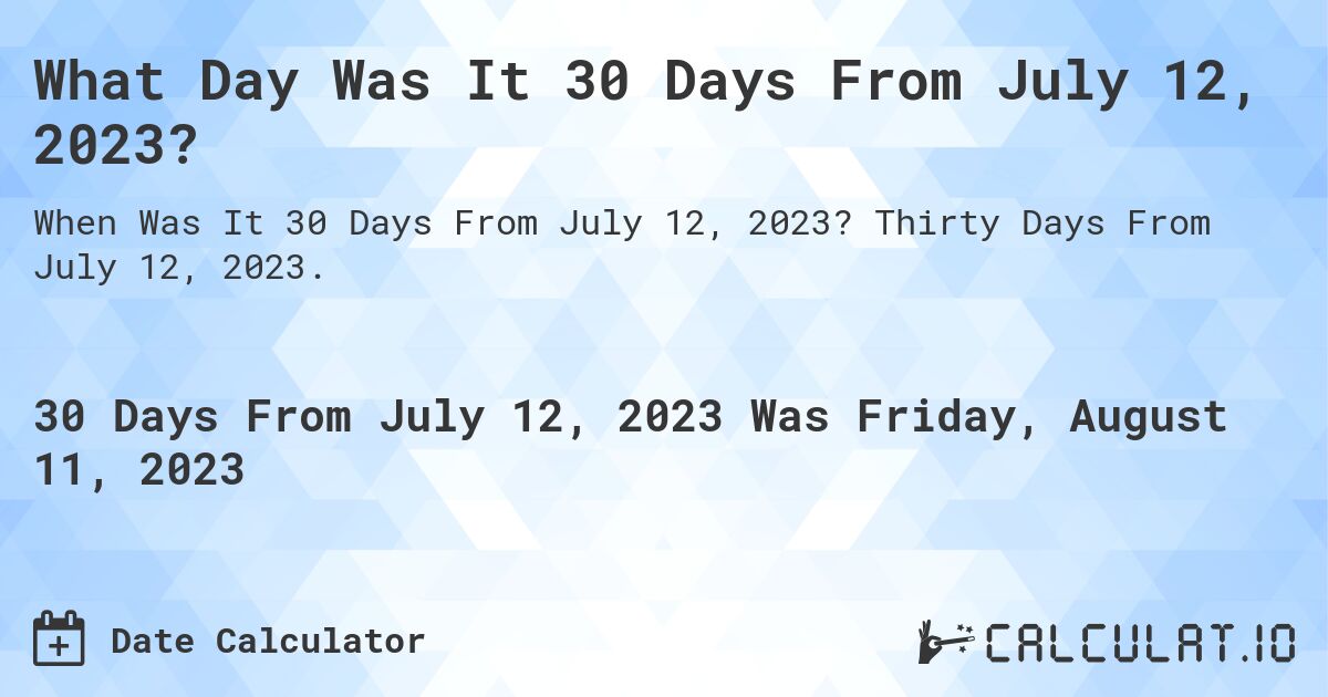 What Day Was It 30 Days From July 12, 2023?. Thirty Days From July 12, 2023.