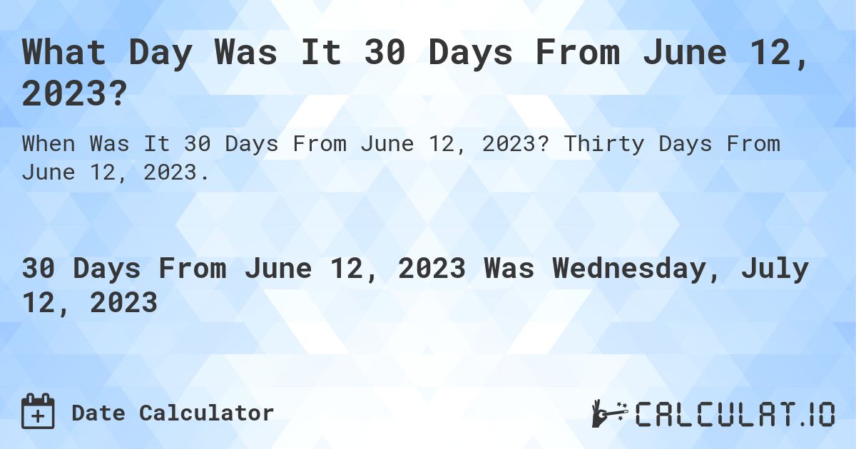 What Day Was It 30 Days From June 12, 2023?. Thirty Days From June 12, 2023.