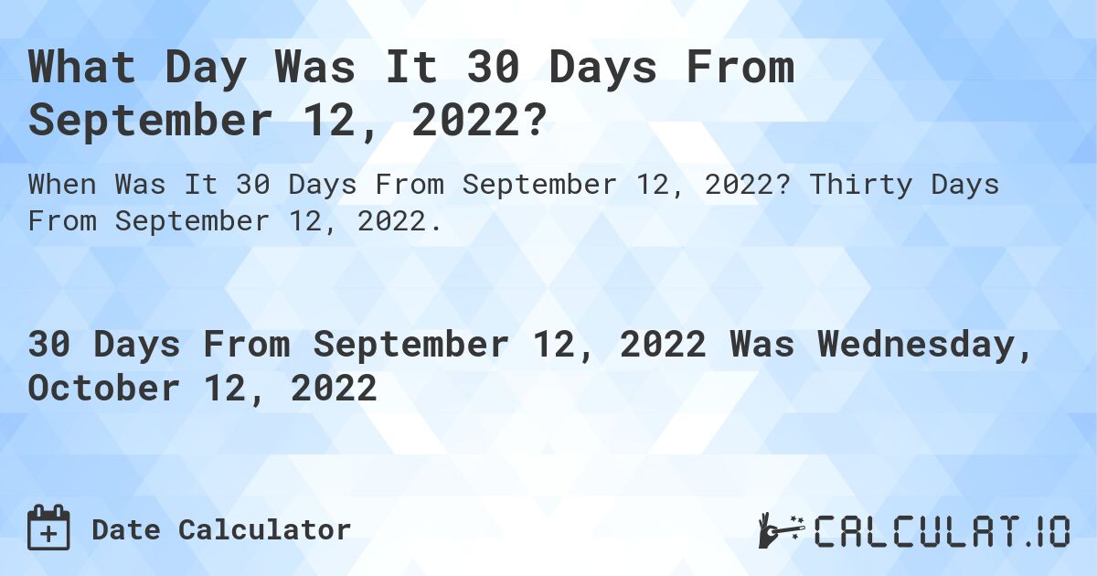 What Day Was It 30 Days From September 12, 2022?. Thirty Days From September 12, 2022.