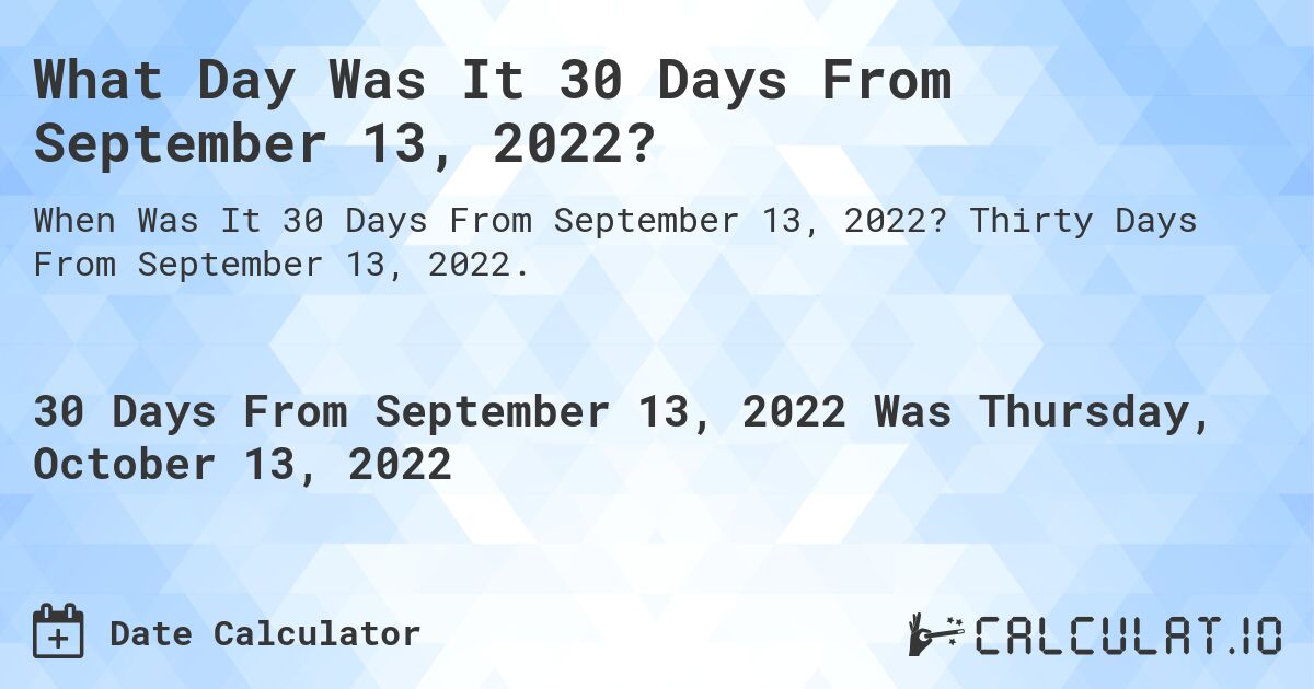 What Day Was It 30 Days From September 13, 2022?. Thirty Days From September 13, 2022.