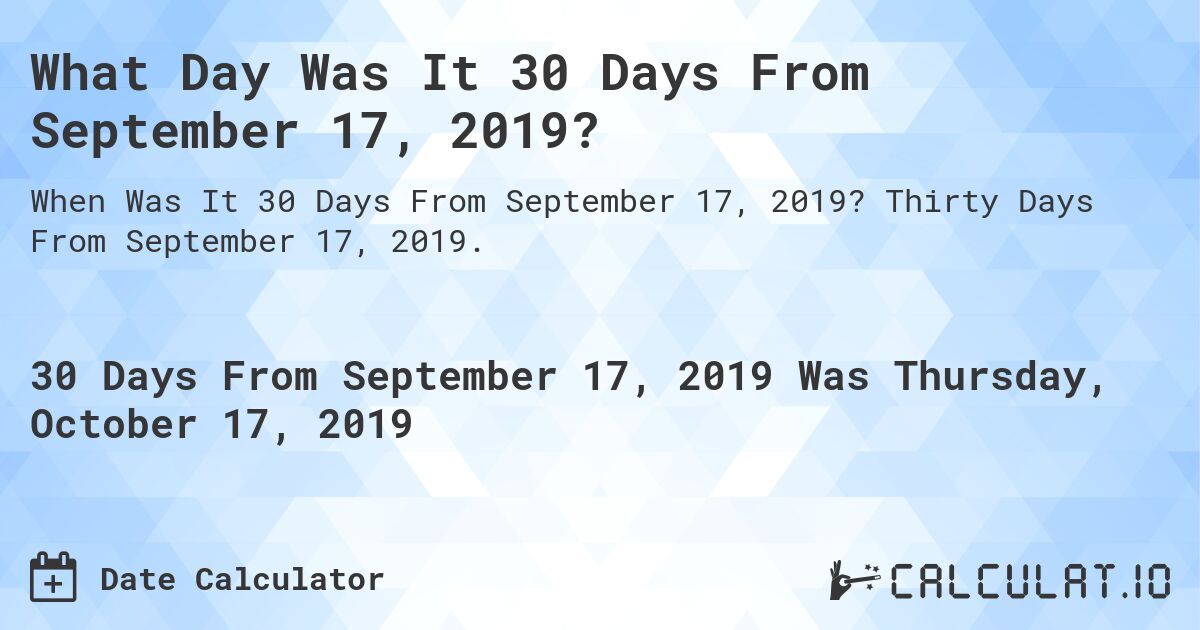 What Day Was It 30 Days From September 17, 2019?. Thirty Days From September 17, 2019.