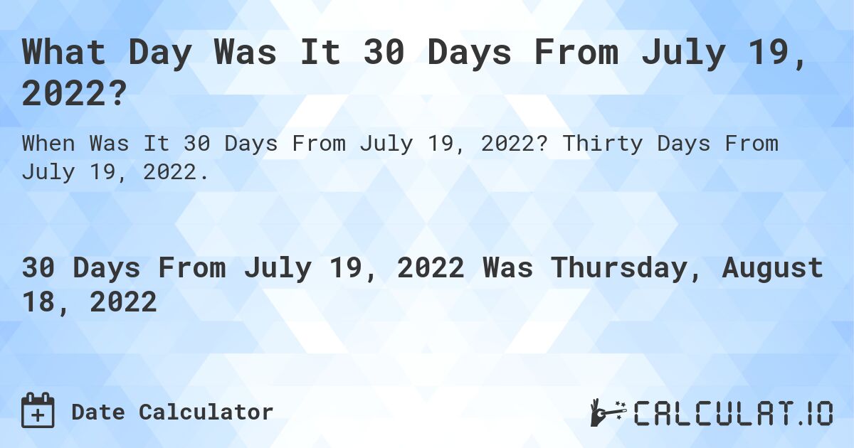 What Day Was It 30 Days From July 19, 2022?. Thirty Days From July 19, 2022.