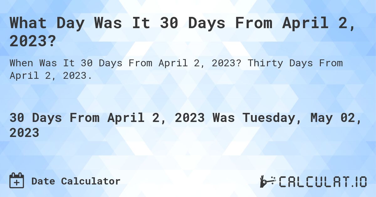 What Day Was It 30 Days From April 2, 2023?. Thirty Days From April 2, 2023.