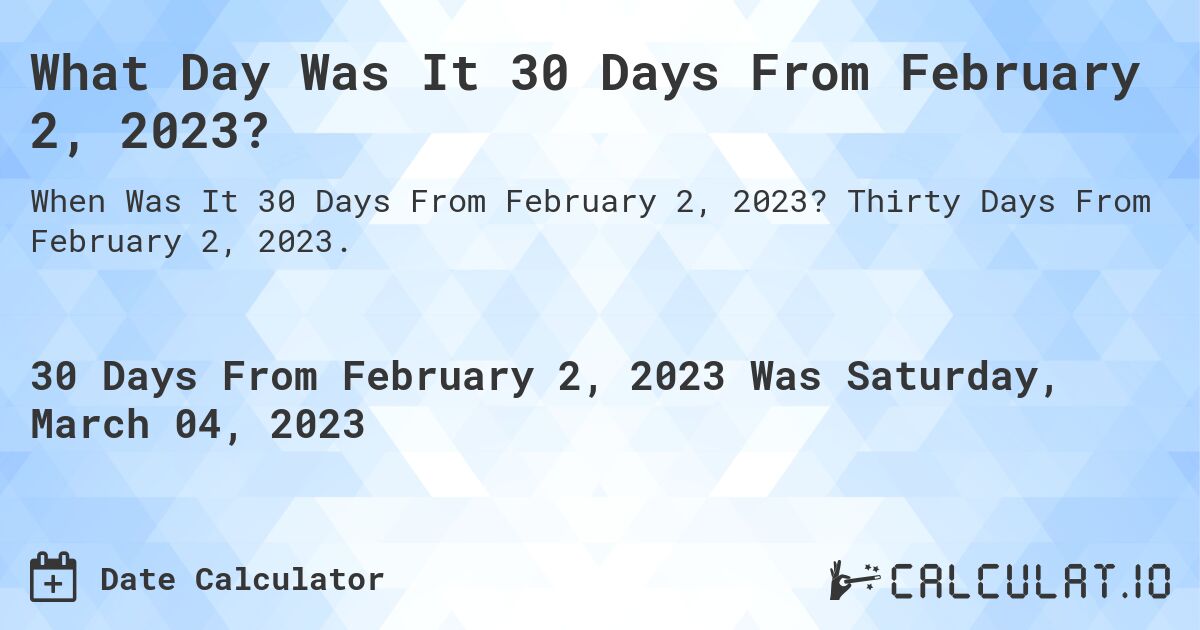 What Day Was It 30 Days From February 2, 2023?. Thirty Days From February 2, 2023.