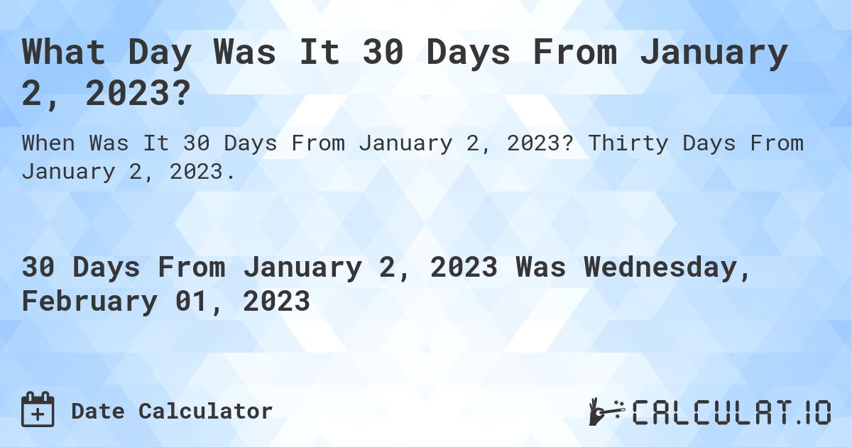 What Day Was It 30 Days From January 2, 2023?. Thirty Days From January 2, 2023.