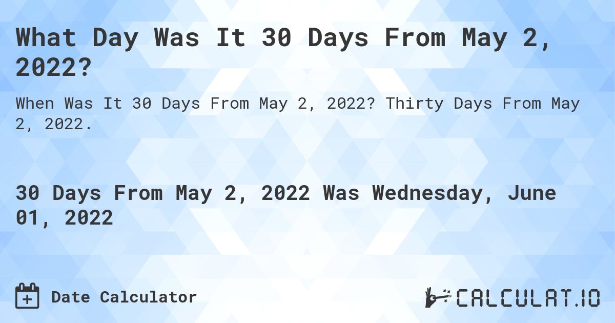 What Day Was It 30 Days From May 2, 2022?. Thirty Days From May 2, 2022.