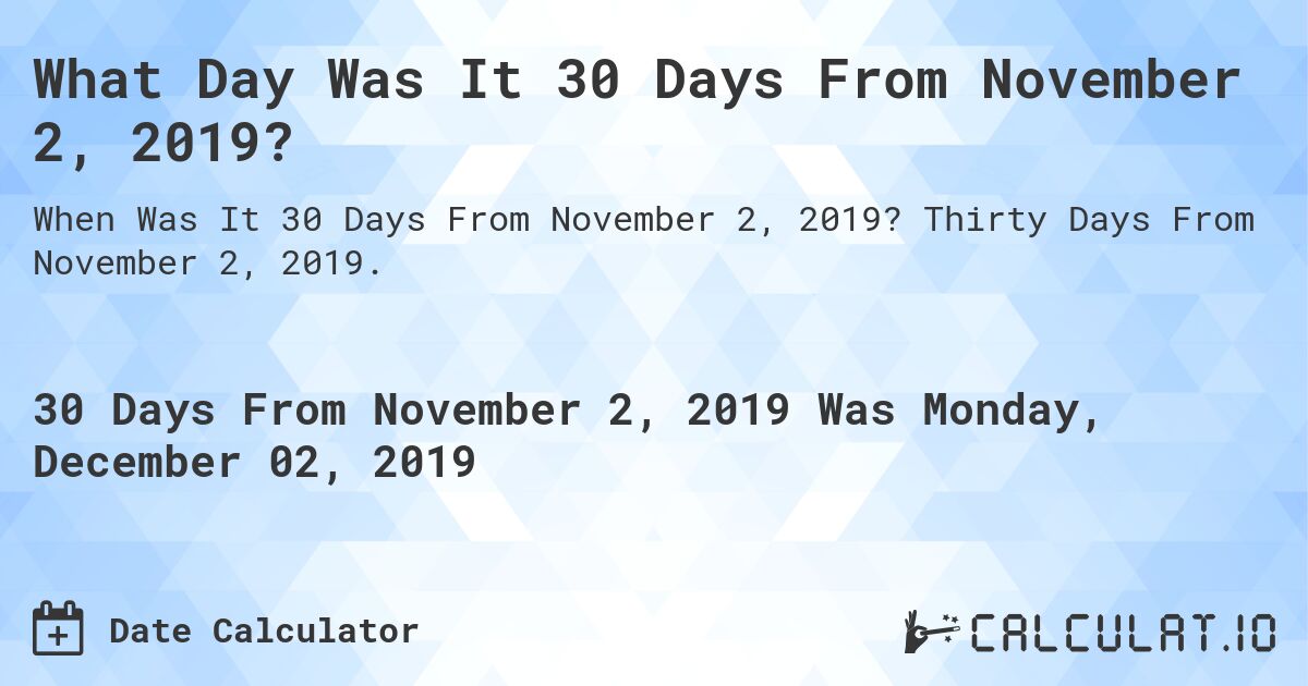 What Day Was It 30 Days From November 2, 2019?. Thirty Days From November 2, 2019.