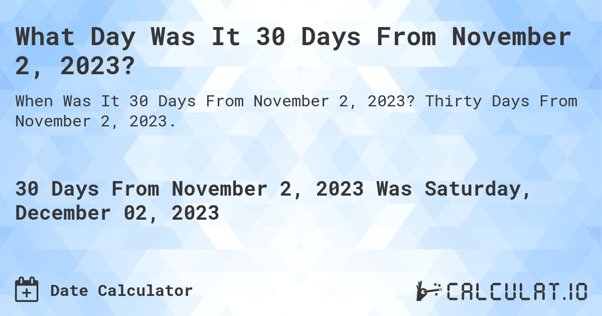 What Day Was It 30 Days From November 2, 2023?. Thirty Days From November 2, 2023.