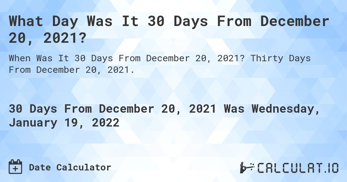 What Day Was It 30 Days From December 20, 2021?. Thirty Days From December 20, 2021.