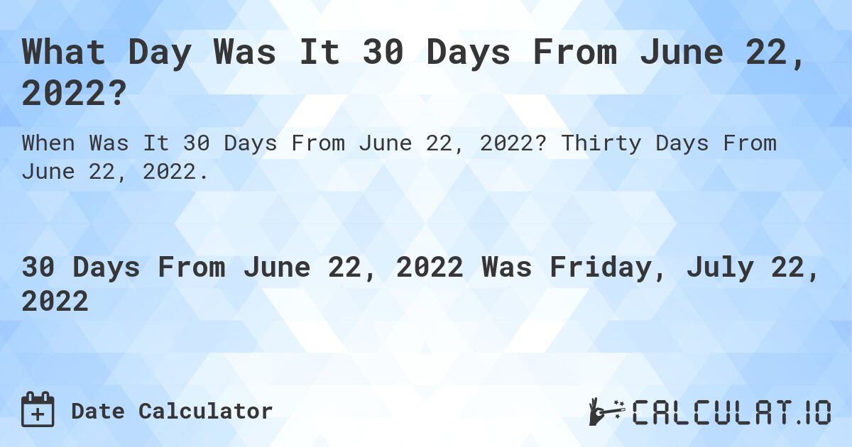 What Day Was It 30 Days From June 22, 2022?. Thirty Days From June 22, 2022.