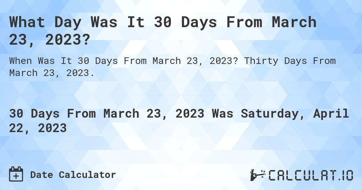 What Day Was It 30 Days From March 23, 2023?. Thirty Days From March 23, 2023.