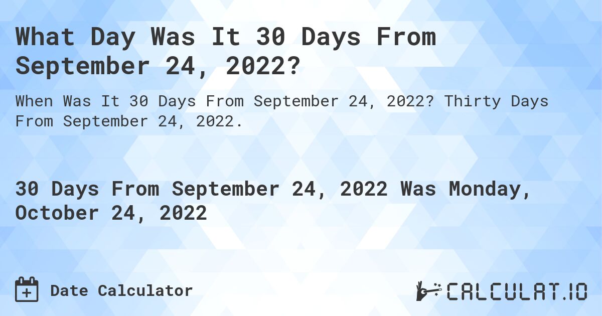 what-date-will-it-be-30-days-from-september-24-2022-calculatio