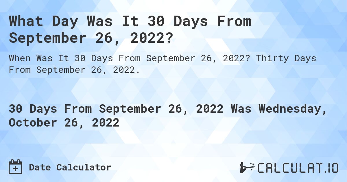 What Day Was It 30 Days From September 26, 2022?. Thirty Days From September 26, 2022.